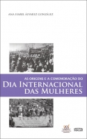 As Origens e a Comemoração do Dia Internacional das Mulheres As Origens e a Comemoração do Dia Internacional das Mulheres