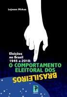 Eleições no Brasil 1945 a 2018: O comportamento eleitoral dos brasileiros Eleições no Brasil 1945 a 2018: O comportamento eleitoral dos brasileiros